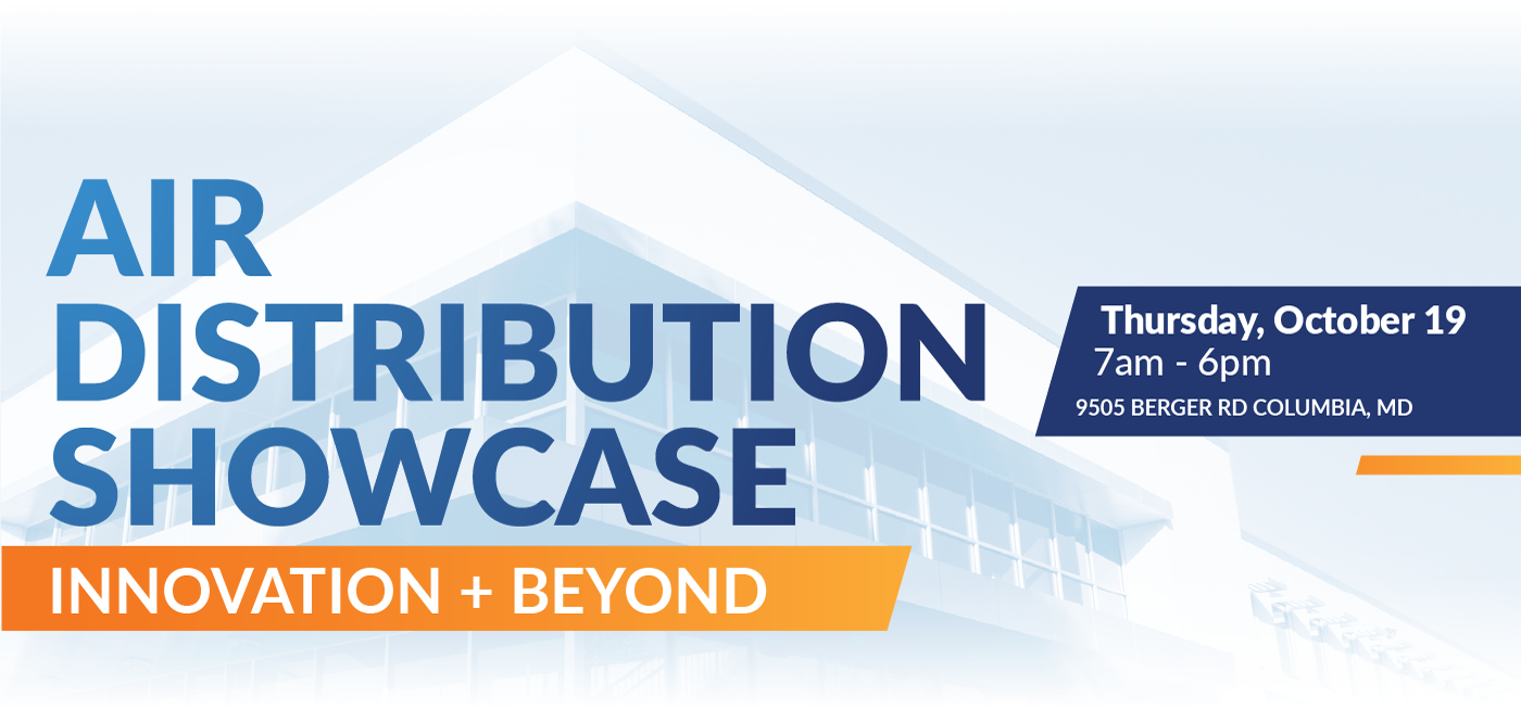 Air Distribution Showcase, Innovations & Beyond. Thursday, October 19th from 7 AM to 6 PM at 9505 Berger Road, Columbia, Maryland